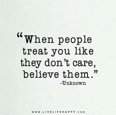 a quote from unknown people on the side of a white wall with black lettering that reads, when people treat you like they don't care