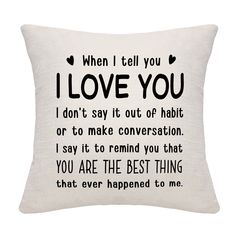 a pillow that says, when i tell you love you don't say it out or habitt or to make conversation