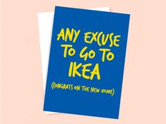 a blue greeting card with the words, any exuse to go to ikea congratulations on the new home