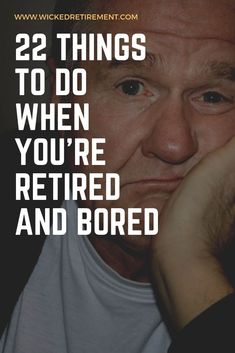 a man with his hand on his face and the words 22 things to do when you're retired and bored