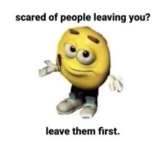 a yellow emoticure with the words scared of people leaving you? leave them first