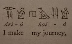 an egyptian writing is shown in black ink on a white paper with the words i make my journey written below it