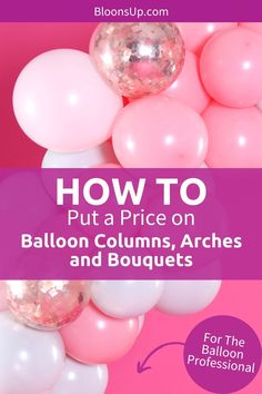 balloons with the words how to put a price on balloon columns, arches and bouquets