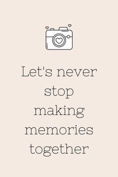 a black and white photo with the words let's never stop making memories together