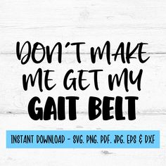 the phrase don't make me get my gait belt is shown in black and blue