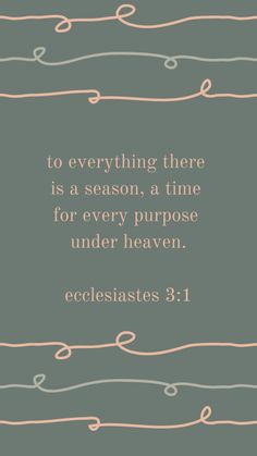 a quote with the words to everything there is a season, a time for every purpose under heaven