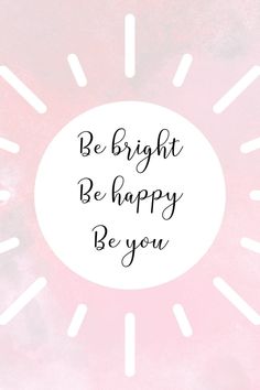 a pink and white background with the words be bright, be happy, be you