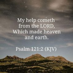 a mountain range with the words, my help cometh from the lord which made heaven and earth