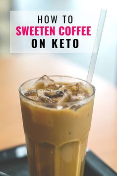 there is a drink on the table with ice in it and text overlay that reads how to sweeten coffee on keto