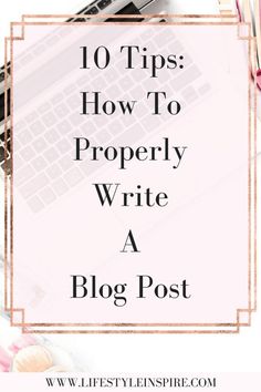 a desk with a laptop, notebook and other items on it text reads 10 tips how to properly write a blog post