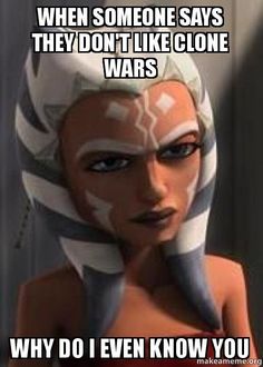 an animated avatar with text that reads, when someone says they don't like clone wars why do i even know you