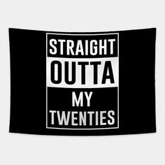 a black and white sign that says straight outa my twenties