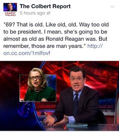 a tweet that reads, the colbert report 697 that is old like old, i mean she's going to be almost as old as ronald reagan was but