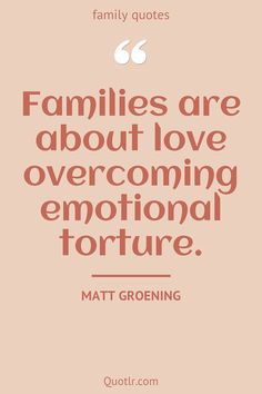 a quote from matt groening about families and love, with the words family quotes on