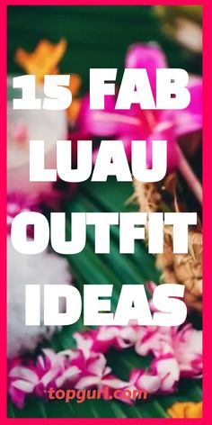 flowers with the words 15 fab lauau outfitt ideas on top of it