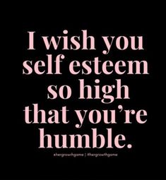 a quote that says i wish you self system so high that you're humble