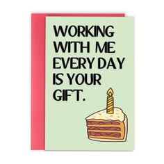 a birthday card with the words working with me every day is your gift on it