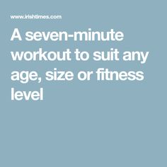 the words, a seven minute workout to suit any age, size or fitness level