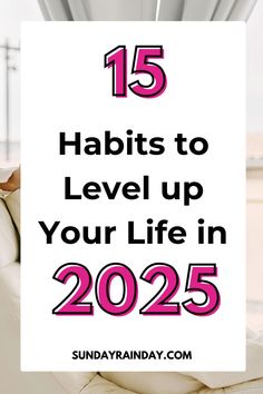 From journaling to networking, these 15 habits are all you need to level up in life in 2025.