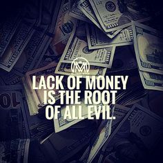 a pile of money with the words lack of money is the root of all evil