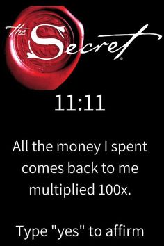 the secret 11 11 all the money i spent comes back to me multiplied 100x type yes to affirm