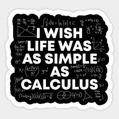 the words i wish life was as simple as calculas on a blackboard