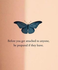 a blue butterfly with the words before you get attached to anyone, be prepared if they leave