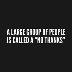 Thanks Funny, Introvert Jokes, Word Of Wisdom, Large Group Of People, Geeky Humor, No Thanks, Group Of People, Twisted Humor, Sarcastic Quotes