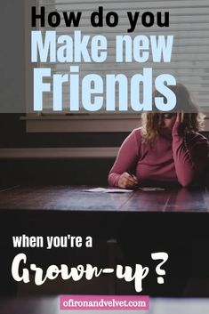 a woman sitting at a table with the words how do you make new friends when you're grown - up?