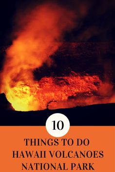 the volcano with text overlay that reads 10 things to do in hawaii volcanos national park