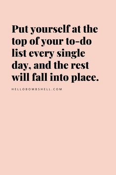 the quote put yourself at the top of your to - do list every single day, and the rest will fall into place