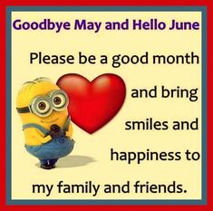 a minion hugging a heart with the caption goodbye may and hello june please be a good month and bring smiles and happiness to my family and friends