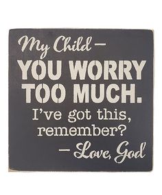 a sign that says, my child you worry too much i've got this remembers love god