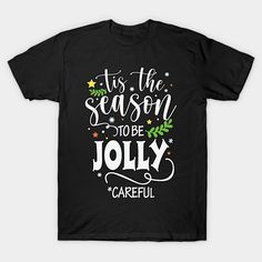 a black t - shirt that says tis the season to be jolly careful on it