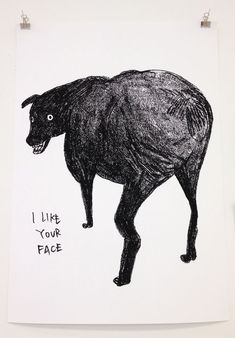 a black and white drawing of a dog with the words i like your face