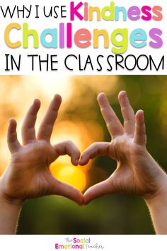 hands making a heart with the words why i use kindness challenges in the classroom