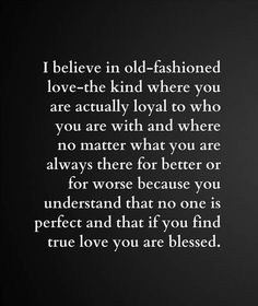 a black and white photo with the words i believe in old - fashioned love - the kind where you are actually loyal to who you are with and where no matter