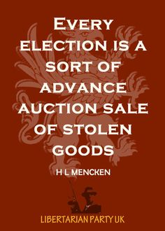 Every election is a sort of advance auction sale of stolen goods. Liberty Quotes, My Values, Poster Designs, Auction