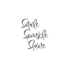 the words smile sparkle shine written in black ink