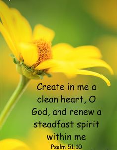 a yellow flower with the words, create me a clean heart, o god, and new a steadfast spirit within me