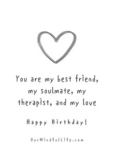 a black and white image with the words you are my best friend, my soulmate, my therapists, and my love happy birthday