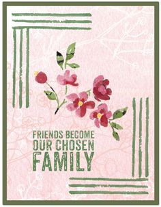 a card with pink flowers on it and the words friends become our chosen family written in green