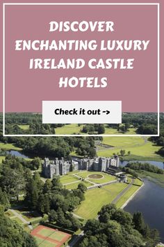 an aerial view of a castle with the words discovering luxury ireland castle hotels check it out