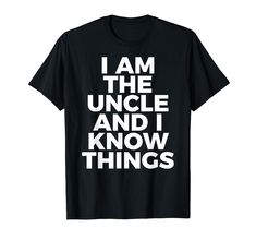 i am the uncle and i know things t - shirt for men, women and kids