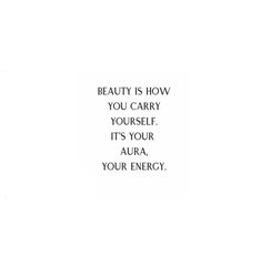 the words beauty is how you carry yourself it's your aura, your energy