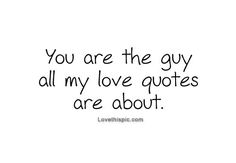 the quote you are the guy all my love quotes are about