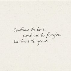 a handwritten quote on white paper that says continue to love continue to forever continue to grow