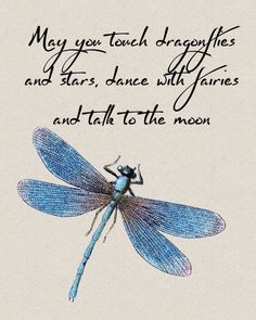 a blue dragonfly sitting on top of a piece of paper with the words may you touch dragonflies and stars, dance with fairies and talk to the moon