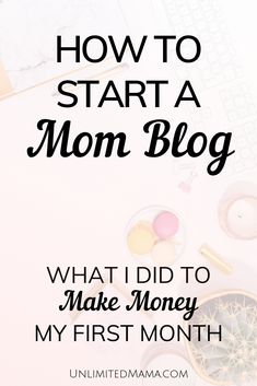 the words how to start a mom blog on top of a desk with various items