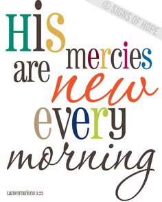 a quote with the words his mercies are new every morning written in multicolored letters